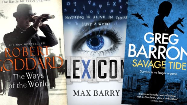 Thrillers... <i>The Ways of the World</i> by Robert Goddard; <i>Lexicon</i> by Max Barry; and <i>Savage Tide</i> by Greg Barron.
