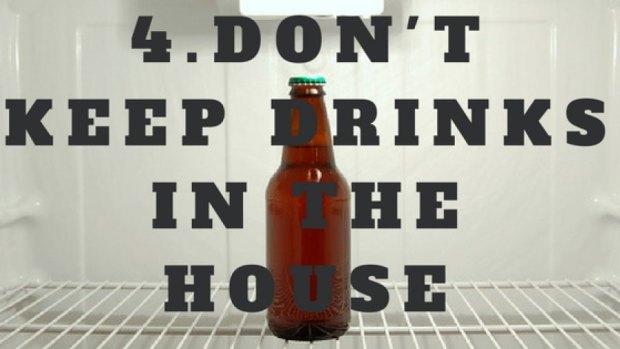 Don't keep drinks in the house