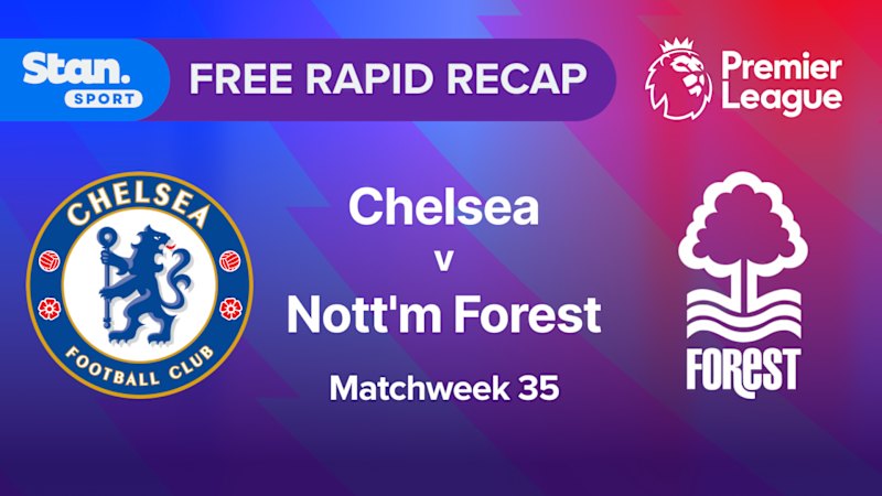 Rapid Recap | MW35: Chelsea vs Nott'm Forest