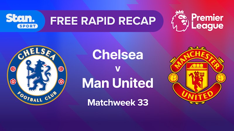 Rapid Recap | MW33: Chelsea vs Man Utd
