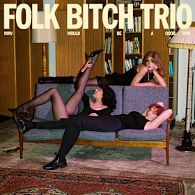 Now Would Be a Good Time, by Folk Bitch Trio: join their inner circle.