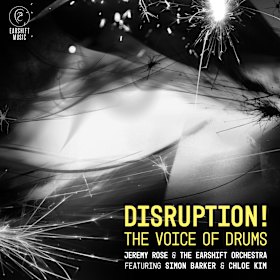 Disruption! The Voice of Drums from Jeremy Rose & The Earshift Orchestra featuring Simon Barker & Chloe Kim.