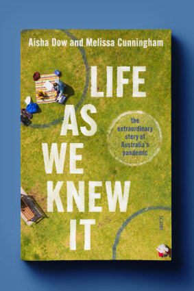 Life as We Knew It, by Age journalists Aisha Dow and Melissa Cunningham, explores Australia’s experience of the COVID-19 pandemic. It’s out in October.