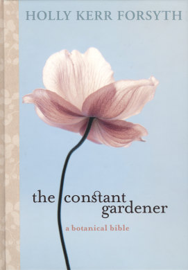 The Constant Gardener, a botanical bible by Holly Kerr Forsyth.