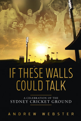 If These Walls Could Talk: A Celebration of the Sydney Cricket Ground by Andrew Webster, published by Stoke Hill Press.