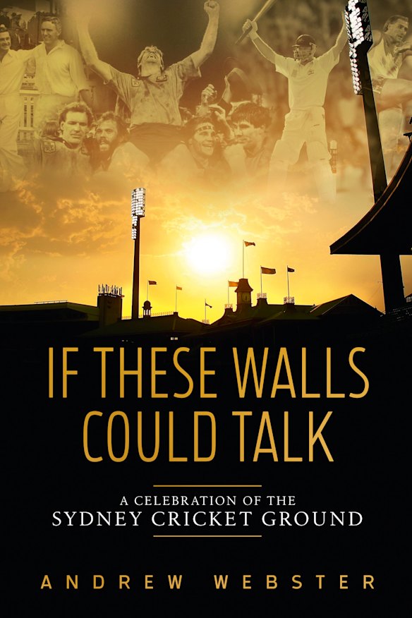 If These Walls Could Talk: A Celebration of the Sydney Cricket Ground by Andrew Webster, published by Stoke Hill Press.