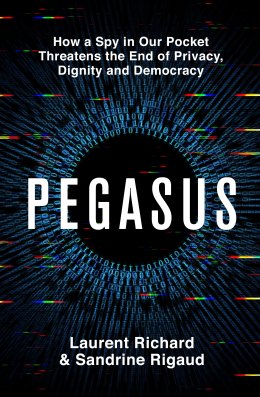 Pegasus: The Story of the World’s Most Dangerous Spyware by Laurent Richard & Sandrine Rigaud.