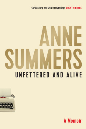 Unfettered and Alive: A memoir. By Anne Summers. Allen & Unwin. $39.99. 
