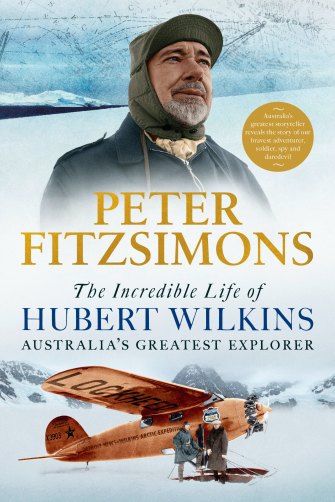 Peter FitzSimons new book The Incredible Life of Hubert Wilkins.