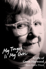 My Tongue Is My Own, A Life of Gwen Harwood by Ann-Marie Priest.