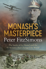 Monash’s Masterpiece: The Battle of Le Hamel and the 93 minutes that Changed the World, by Peter FitzSimons.