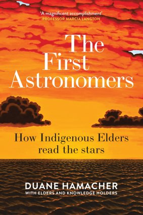 The First Astronomers: How Indigenous Elders read the stars by Duane Hamacher.