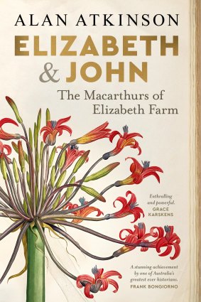 Elizabeth and John: The Macarthurs of Elizabeth Farm by Alan Atkinson.