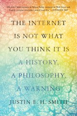 <i>The Internet is Not What You Think It Is</i> by Justin E. H. Smith