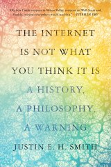 iThe Internet is Not What You Think It Is/i by Justin E. H. Smith