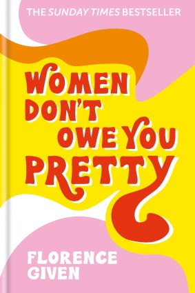 Florence Given’s feminist handbook Women Don’t Owe You Pretty has sold more than 200,000 copies.