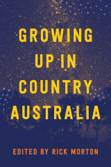 Growing up in Country Australia. Edited by Rick Morton.