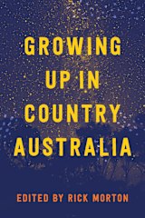 Growing up in Country Australia. Edited by Rick Morton.