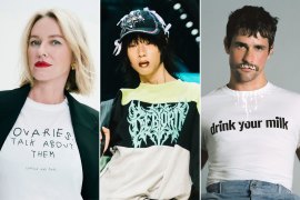 Naomi Watts in the latest “Ovaries. Talk About Them” T-shirt from Camilla and Marc; “Reborn” clothing by Erik Yvon at the Melbourne Fashion Festival supports homeless support initiative HoMie; the Loewe “drink your milk” T-shirt from Loewe with proceeds going to The Shameless Fund.