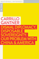 Dismal Diplomacy, Disposable Sovereignty: Our Problem with China & America by Carrillo Gantner.