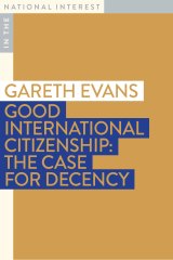 Good International Citizenship: the case for decency by Gareth Evans is released on March 1.