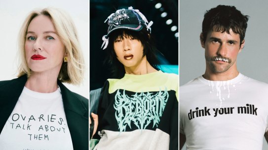 Naomi Watts in the latest “Ovaries. Talk About Them” T-shirt from Camilla and Marc; “Reborn” clothing by Erik Yvon at the Melbourne Fashion Festival supports homeless support initiative HoMie; the Loewe “drink your milk” T-shirt from Loewe with proceeds going to The Shameless Fund.
