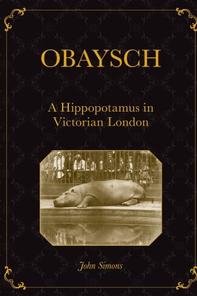 Obaysch: A Hippopotamus in Victorian London by John Simons.