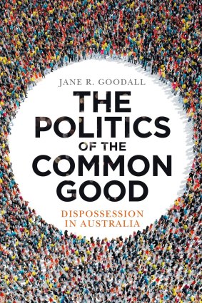 The Politics of the Common Good: Dispossession in Australia by Jane R. Goodall.