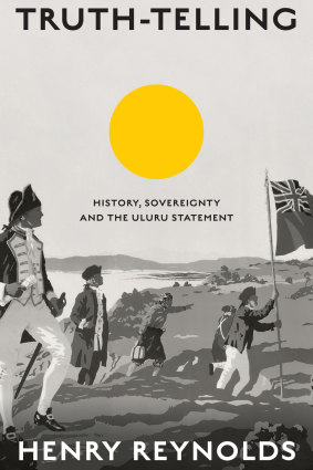 <i>Truth-telling: History, Sovereignty and the Uluru Statement</i> by Henry Reynolds