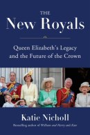 The New Royals Queen Elizabeth’s Legacy and the Future of the Crown by Katie Nicholl.