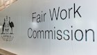 Labor’s recent IR reforms have handed the Fair Work Commission expanded powers over pay and conditions.