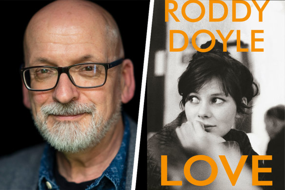 Sebastian Barry enjoyed Roddy Doyle’s heartfelt, no-holds-barred novel Love.