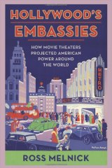 iHollywood’s Embassies – How Movie Theaters Projected American Power Around the World/i by Ross Melnick