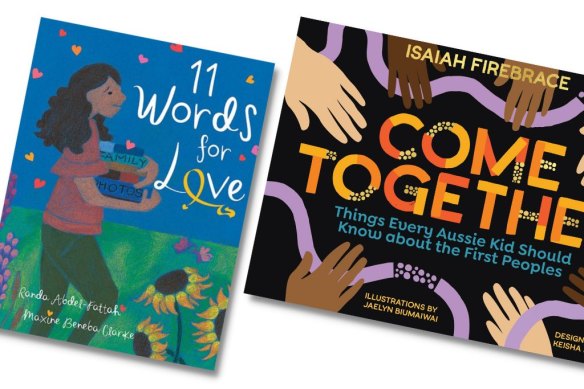 Randa Abdel-Fattah’s 11 Words for Love (illustrated by Maxine Beneba Clarke) and Isaiah Firebrace’s Come Together (illustrated by Jaelyn Biumaiway).