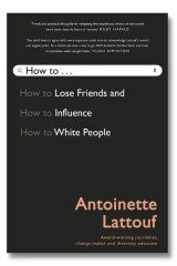 How to Lose Friends and Influence White People by Antoinette Lattouf.