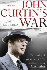 <i>John Curtin's War: The coming of war in the Pacific, and reinventing Australia</i>, by John Edwards.