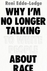 <I>Why I'm No Longer Talking to White People About Race</I>, by Reni Eddo-Lodge.