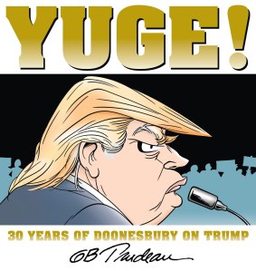 The cover of Gary Trudeau's new book "Yuge ! 30 Years of Doonesbury On Trump".
