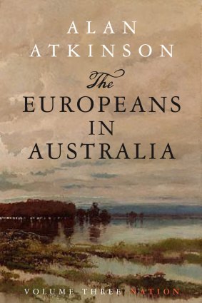 Alan Atkinson's <i>The Europeans in Australia: Volume III, Nation</i>.