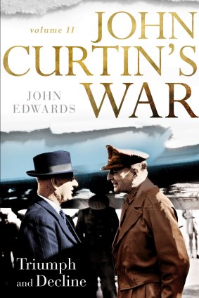 John Curtin's War. Vol II: Triumph and Decline. By John Edwards.