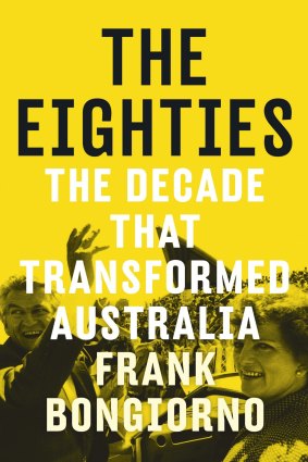 <i>The Eighties</i> by Frank Bongiorno.