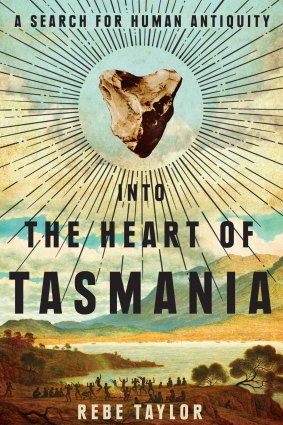 <i>Into the Heart of Tasmania: A Search for Human Antiquity </i> by Rebe Taylor.
