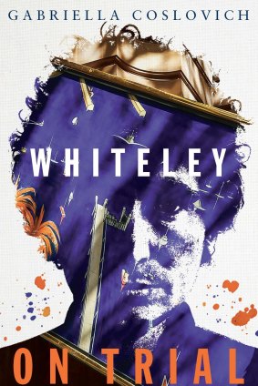 Whiteley on Trial, by Gabriella Coslovich.