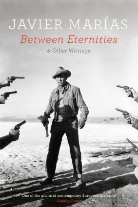 <i>Between Eternities and Other Writings</i>, by Javier Marias.