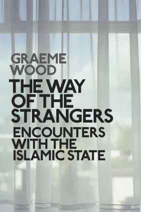 <i>The Way of the Strangers: Encounters with the Islamic State</i> by Graeme Wood.