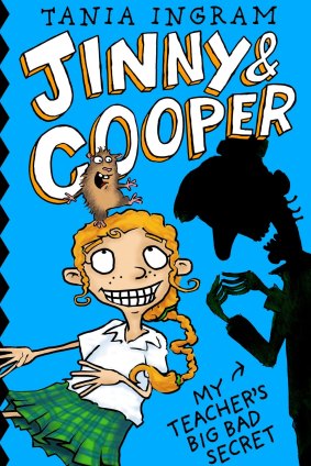 Jinny & Cooper: My Teacher's Big Bad Secret, by Tania Ingram. 