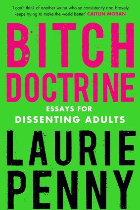 'Bitch Doctrine' by Laurie Penny is out now (Bloomsbury, AU $24.99)