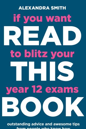 If You Want to Blitz Your Year 12 Exams ... Read this Book, by Alexandra Smith.