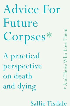 Advice for Future Corpses. By Sallie Tisdale.