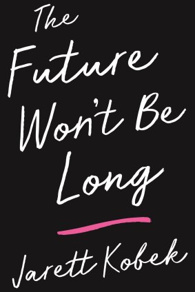 The Future Won't Be Long. By Jarett Kobek.